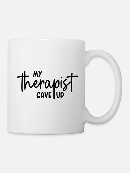 My therapist gave up - Tasse - Weiß