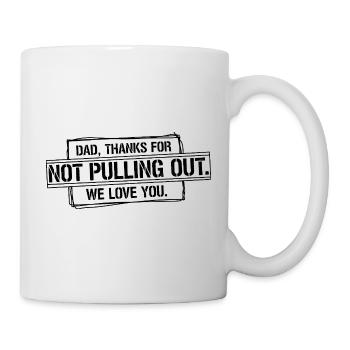 Daddy thank you didn't pull out love you - Mug - white - Right
