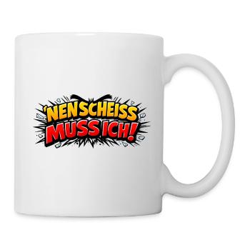 Nen Scheiss Muss Ich - Tasse - Weiß - Rechts