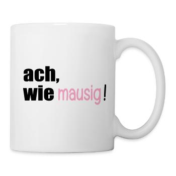 MAUSIGE SPRÜCHE - Tasse - Weiß - Rechts