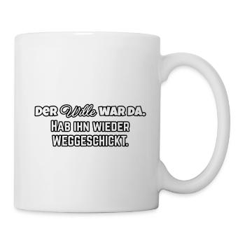 Der Wille war da. HAb ihn wieder weg geschickt - Tasse - Weiß - Rechts