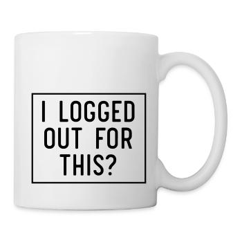 I logged out for this - Mug - white - Right