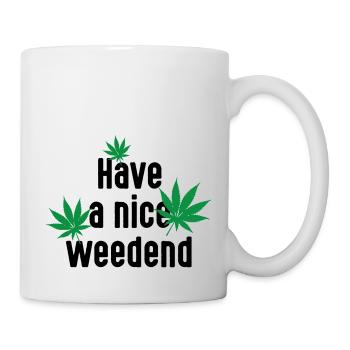 Have a nice Weedend. Cannabis Marihuana Wochenende - Tasse - Weiß - Rechts