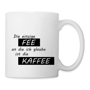 Die einzige Fee an die ich glaube ist die Kaffee - Tasse - Weiß - Rechts