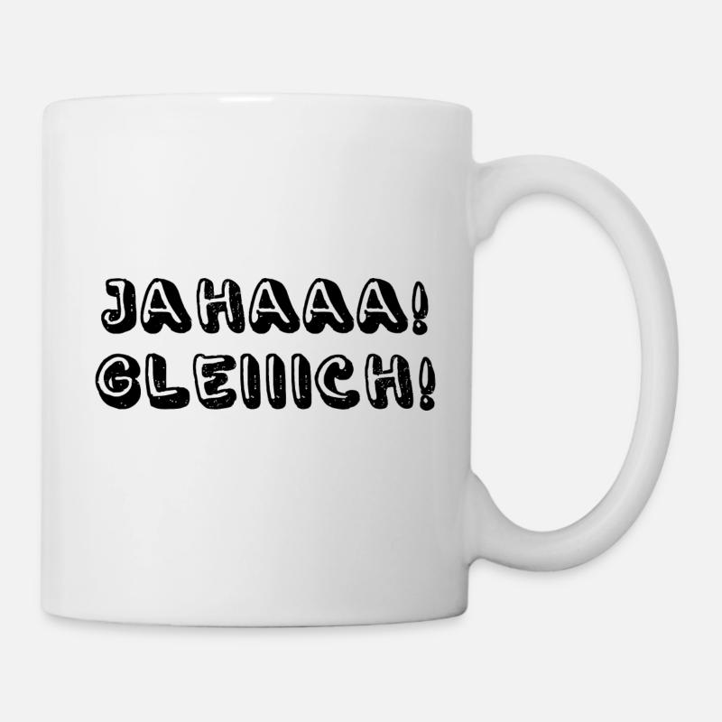 Jahaaa Gleiiich, Ja Gleich - Tasse - Weiß
