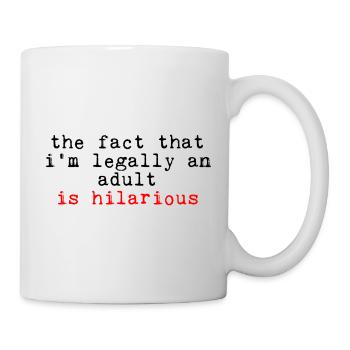 The Fact That I'm Legally An Adult Is Hilarious - Tasse - Weiß - Rechts