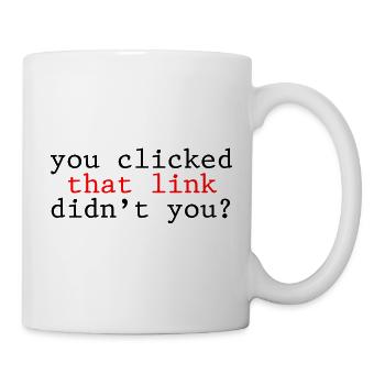 You Clicked That Link, Didn't You 2 - Mug - white - Right
