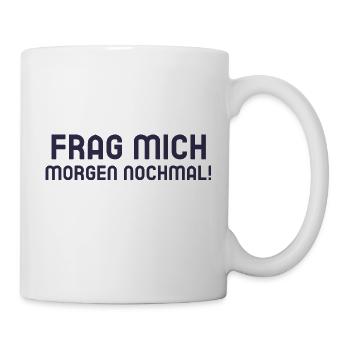 Frag mich morgen nochmal! Spruch - Tasse - Weiß - Rechts