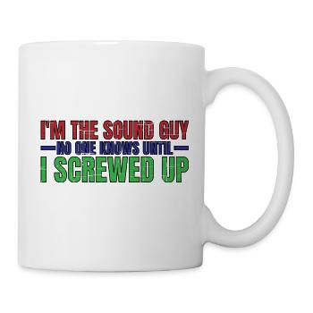 Im The Sound Guy, No One Knows Until I Screwed Up4 - Tasse - Weiß - Rechts