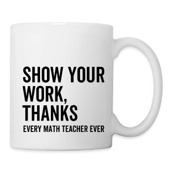 Zeigen Sie Ihre Arbeit Danke an jeden Mathelehrer - Tasse - Weiß - Rechts