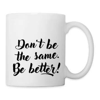 Don't be the same. Be better. - Mug - white - Right