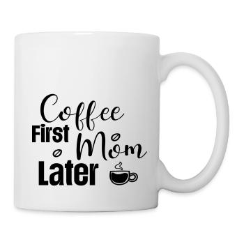 Coffee First Mom Later - Tasse - Weiß - Rechts