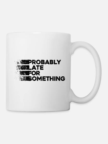 Probably Late For Something. Immer verspätet - Tasse - Weiß