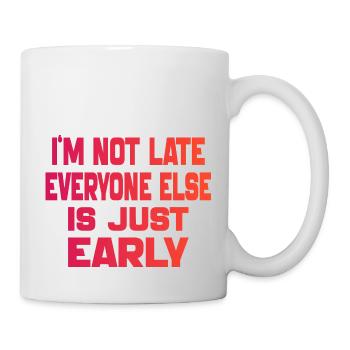 i'm Not Late Everyone Else is Just Early - Mug - white - Right