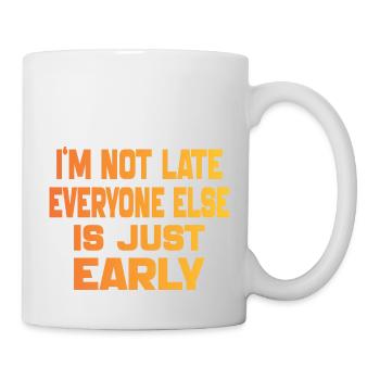 I'm Not Late Everyone Else Is Just Early Funny - Mug - white - Right