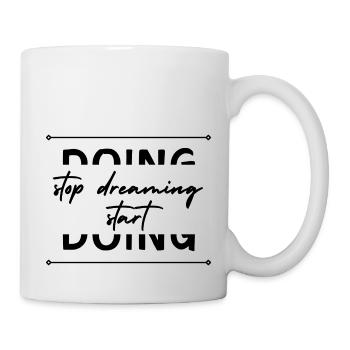 stop dreaming start doing! - Tasse - Weiß - Rechts