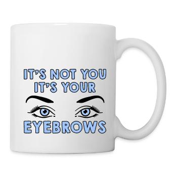 It's Not You It's Your Eyebrows 4 - Tasse - Weiß - Rechts