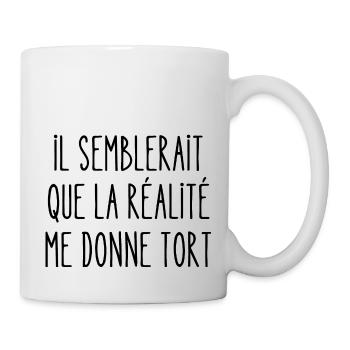 il semblerait que la réalité me donne tort - Mug blanc - blanc - Droite