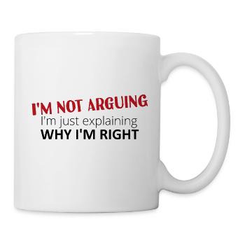 I'm not arguing, I'm just explaining why I'm right - Tasse - Weiß - Rechts