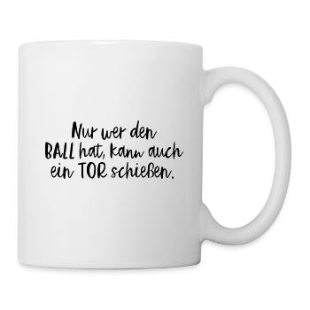 Nur Wer Den Ball Hat, Kann Auch Ein Tor Schießen. - Tasse - Weiß - Rechts