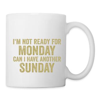 Ich bin noch nicht bereit für Montag, kann ich noch einen Sonntag haben - Tasse - Weiß - Rechts