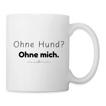 Ohne Hund? Ohne mich. Spruch für Hundemenschen - Tasse - Weiß - Rechts