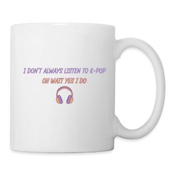 I Dont Always Listen To Kpop Oh Wait Yes I Do - Mug - white - Right