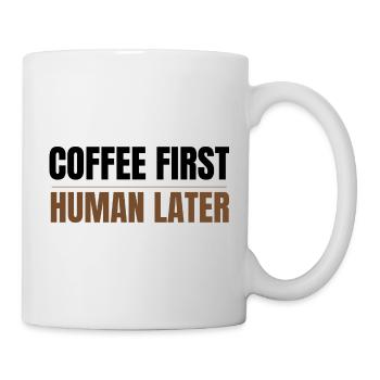 Coffee First Human Später Funny Coffee Lover Design - Tasse - Weiß - Rechts