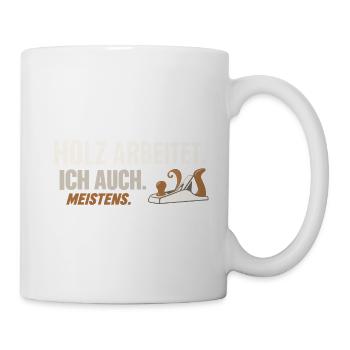 Holz arbeitet. Ich auch. Meistens.  - Tasse - Weiß - Rechts