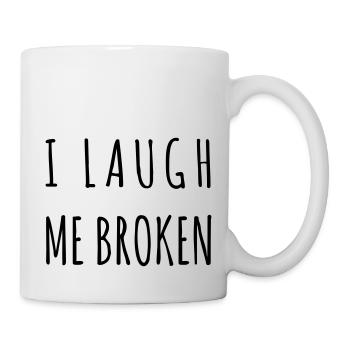 I laugh me broken - Tasse - Weiß - Rechts