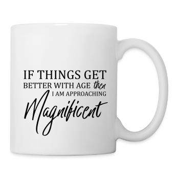 If Things Get Better With Age Then I'm Magnificent - Mug - white - Right