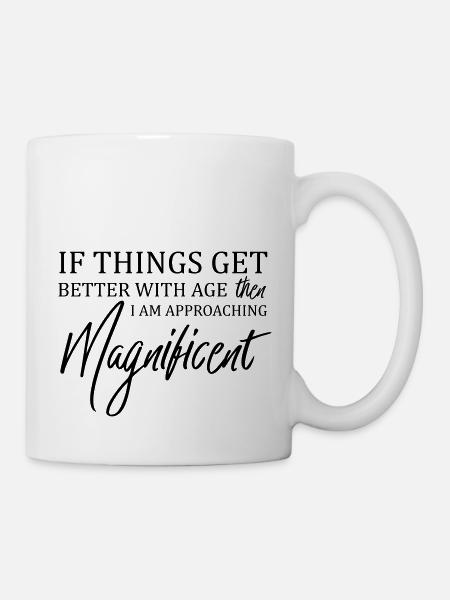 If Things Get Better With Age Then I'm Magnificent - Mug - white