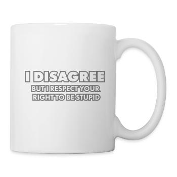 I disagree - but I respect your right to be stupid - Mug - white - Right