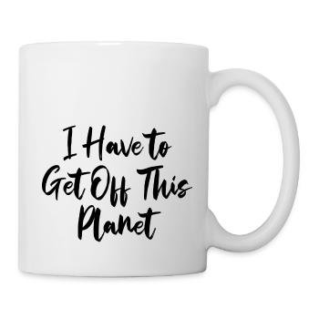 i have to get off this planet - Mug - white - Right