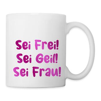 Sei Frei! Sei Geil! Sei Frau! | Frauenpower Pink - Tasse - Weiß - Rechts