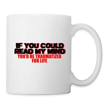 If You Could Read My Mind, You'd Be Traumatized 2 - Mug - white - Right
