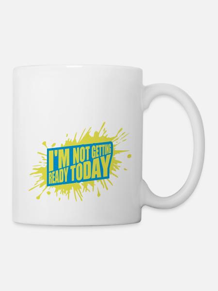 not getting ready today - Tasse - Weiß