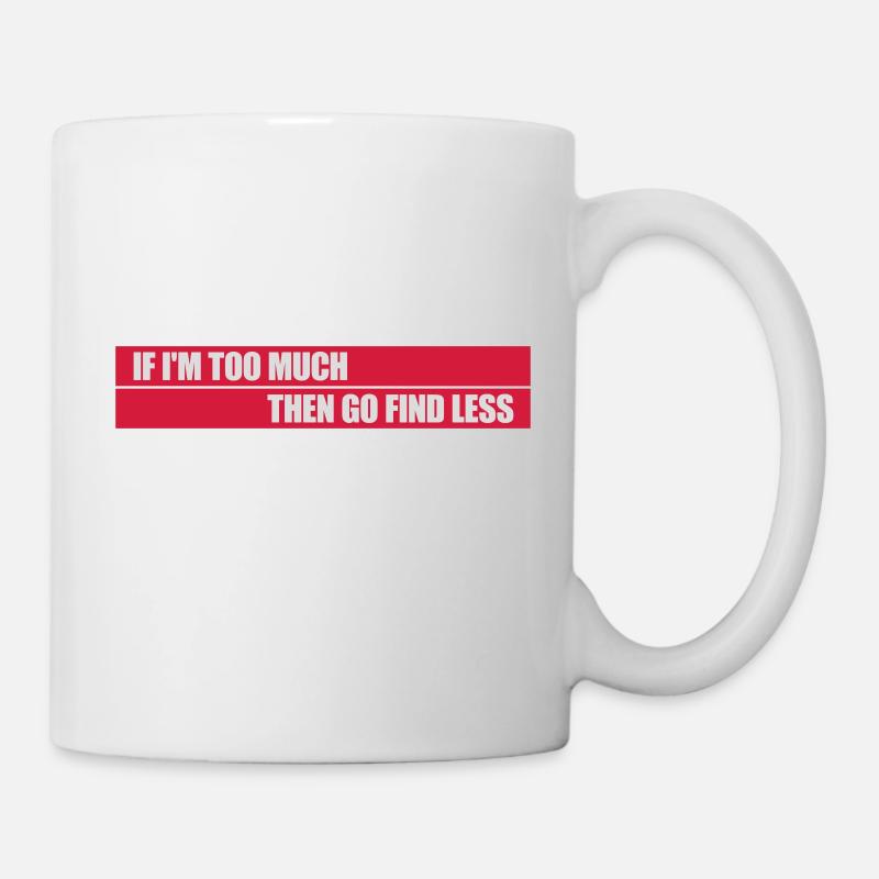 if im too much - Tasse - Weiß