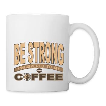 Sei stark, flüsterte ich zu meinem Kaffee - Tasse - Weiß - Rechts