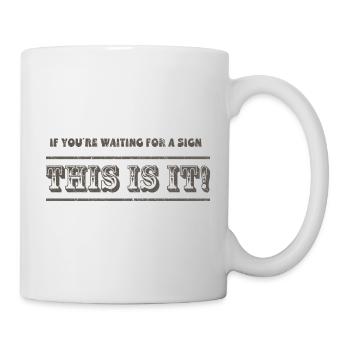 If you are waiting for a sign This it it! - Mug - white - Right