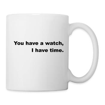 Zeit haben oder nach der Uhr gehen. - Tasse - Weiß - Rechts