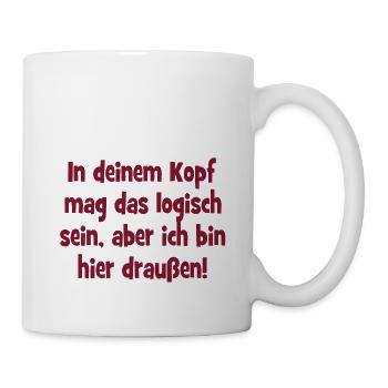 In deinem Kopf mag das logisch sein aber i draußen - Tasse - Weiß - Rechts