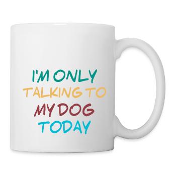 I'm only talking to my dog today - Mug - white - Right