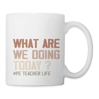 What Are We Doing Today - PE Teacher Life Funny - Mug - white - Right