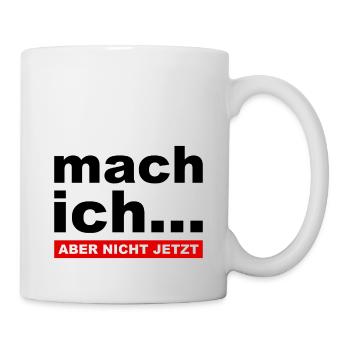 Mach ich... Aber nicht jetzt - Lustiger Spruch - Tasse - Weiß - Rechts