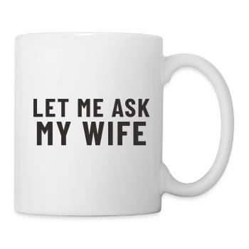 Let me ask my Wife - Tasse - Weiß - Rechts