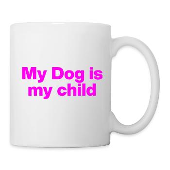 MY DOG IS MY CHILD! DOG LOVE DOG PARENTS LOVE - Mug - white - Right