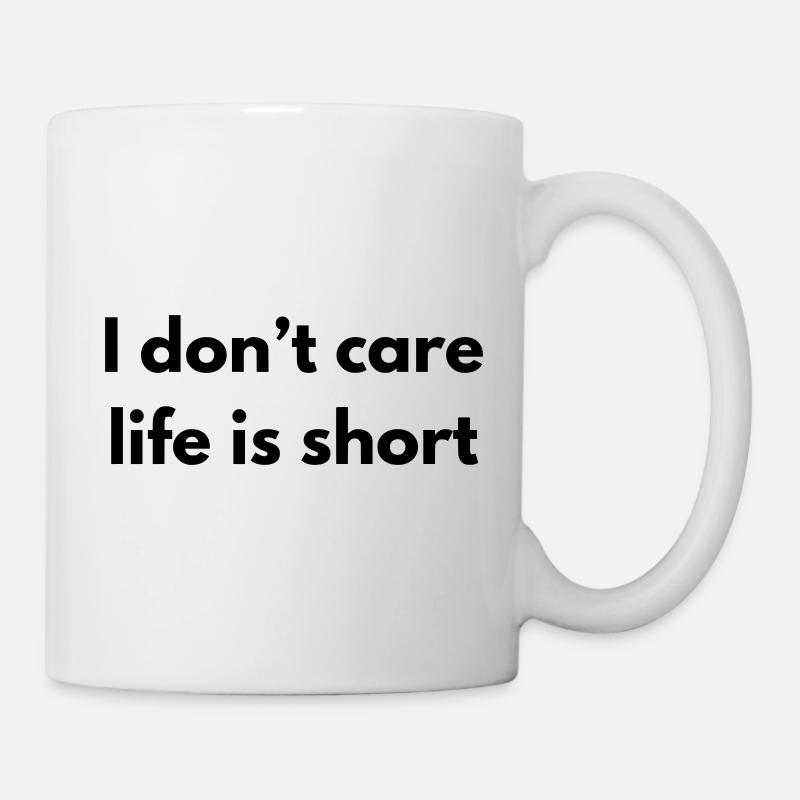 Es ist mir egal, das Leben ist kurz - Tasse - Weiß