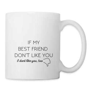 Best friends: If my Best Friend don't like you - Mug - white - Right