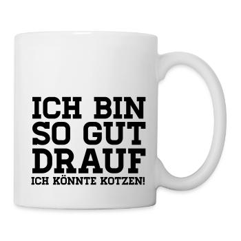 Ich bin so gut drauf ich könnte Kotzen - Tasse - Weiß - Rechts